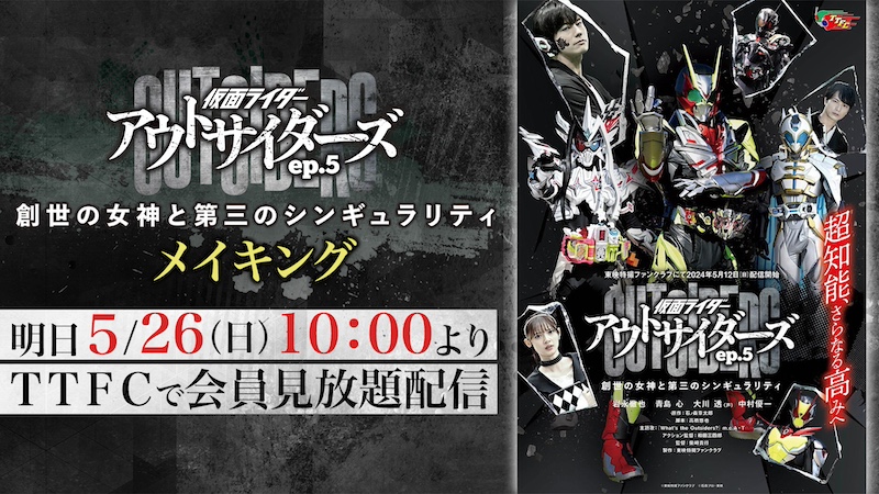 【岩永徹也(檀 黎斗 役)】 【青島 心(ツムリ 役)】ほか登場! 『仮面ライダーアウトサイダーズep.5 創世の女神と第三のシンギュラリティ』 【メイキング映像】を明日5/26(日)10時より TTFCで会員見放題配信開始!!